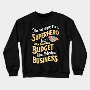 I'm Not saying I am a superhero but I can Balance Like Nobody's Business  | Accountant Gifts Crewneck Sweatshirt